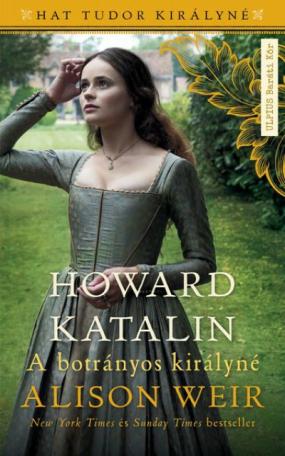Howard Katalin - A botrányos királyné - Hat Tudor királyné