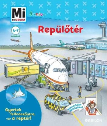 Repülőtér - Mi MICSODA JUNIOR - Gyertek felfedezőútra, vár a reptér! - Mi MICSODA JUNIOR