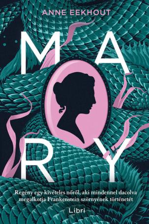 Mary - Regény egy kivételes nőről, aki mindennel dacolva megalkotja Frankenstein szörnyének történetét