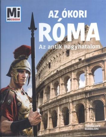 Az ókori Róma - Az antik nagyhatalom /Mi Micsoda