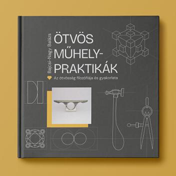ÖTVÖS MŰHELYPRAKTIKÁK - Az ötvösség filozófiája és gyakorlata ÖTVÖS MŰHELYPRAKTIKÁK - Az ötvösség filozófiája és gyakorlata