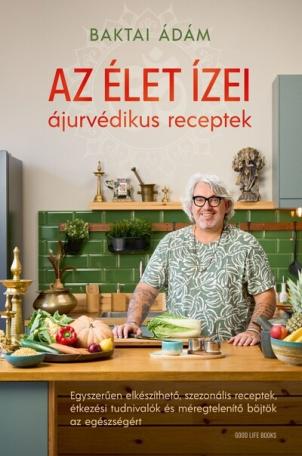 Az élet ízei - ájurvédikus receptek - Egyszerűen elkészíthető, szezonális receptek, étkezési tudnivalók és méregtelenítő böjtök Az élet ízei - ájurvédikus receptek - Egyszerűen elkészíthető, szezonális receptek, étkezési tudnivalók és méregtelenítő böjtök