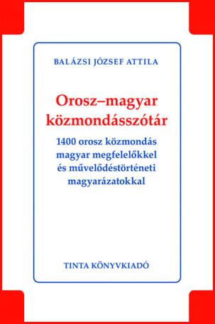 Orosz-magyar közmondásszótár - 1400 orosz közmondás magyar megfelelőkkel és művelődéstörténeti magyarázatokkal