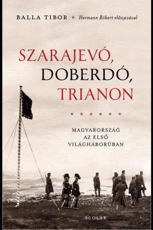 Szarajevó, Doberdó, Trianon - Magyarország az első világháborúben