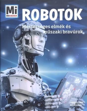 Robotok - Mesterséges elmék és műszaki bravúrok /Mi Micsoda 15.