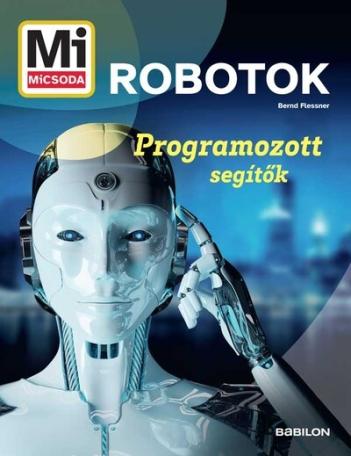 Robotok - Programozott segítők - Mi MICSODA Robotok - Programozott segítők - Mi MICSODA