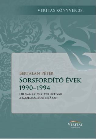 Sorsfordító évek 1990–1994 - Dilemmák és alternatívák a gazdaságpolitikában - VERITAS Könyvek