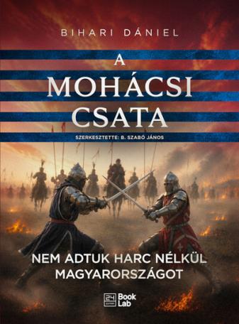 A mohácsi csata - Nem adtuk harc nélkül Magyarországot - 24.hu könyvek