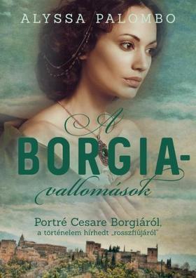 A Borgia-vallomások - Portré Cesare Borgiáról, a történelem hírhedt "rosszfiújáról"