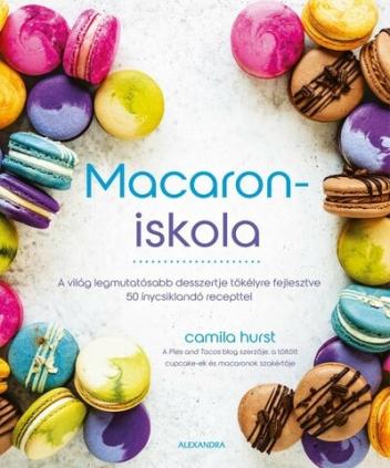 Macaroniskola - A világ legmutatósabb desszertje tökélyre fejlesztve 50 ínycsiklandó recepttel