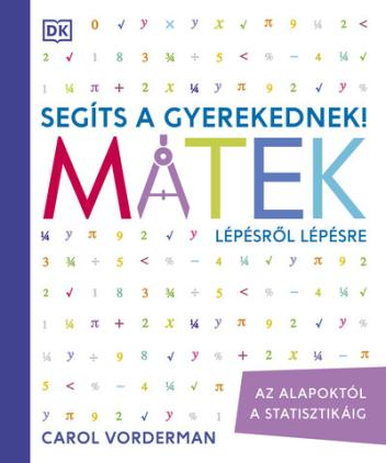 Segíts a gyerekednek! - Matek lépésről lépésre - Az alapoktól a statisztikáig