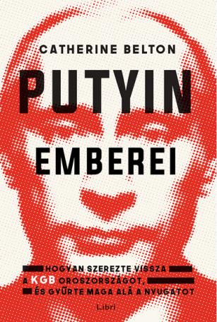 Putyin emberei - Hogyan szerezte vissza a KGB az országot, és gyűrte maga alá a Nyugatot (2. kiadás)