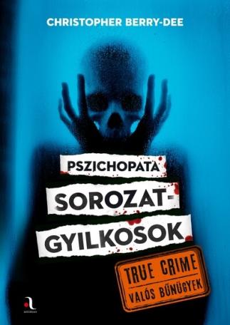 Pszichopata sorozatgyilkosok - True crime – Valós bűnügyek
