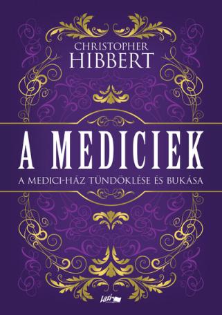 A Mediciek - A Medici-ház tündöklése és bukása A Mediciek - A Medici-ház tündöklése és bukása