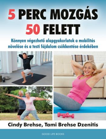 5 perc mozgás 50 felett - Könnyen végezhető alapgyakorlatok a mobilitás növelése és a testi fájdalom csökkentése érdekében