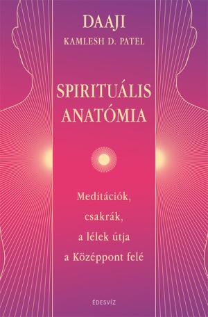 Spirituális anatómia - Meditációk, csakrák, a lélek útja a Középpont felé