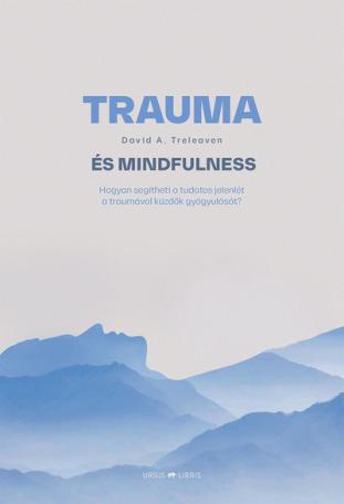 Trauma és mindfulness - Hogyan segítheti a tudatos jelenlét a traumával küzdők gyógyulását?