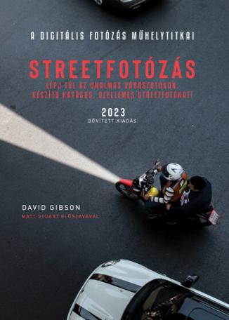 Streetfotózás - 2023 - Lépj túl az unalmas városfotókon, készíts szellemes streetfotókat! - A digitális fotózás műhelytitkai (új