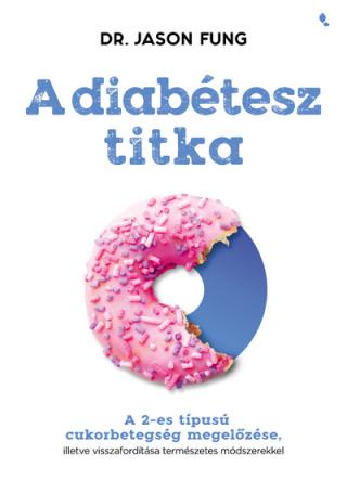 A diabétesz titka - A 2-es típusú cukorbetegség megelőzése, illetve visszafordítása természetes módszerekkel