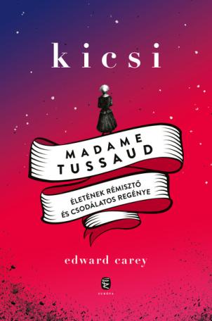 Kicsi - Madame Tussaud életének rémisztő és csodálatos regénye