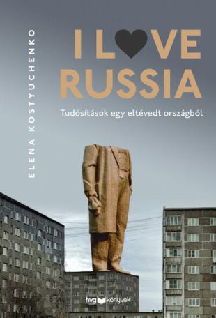 I Love Russia - Tudósítások egy eltévedt országból