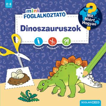 Dinoszauruszok - Mit? Miért? Hogyan? Mini Foglalkoztató