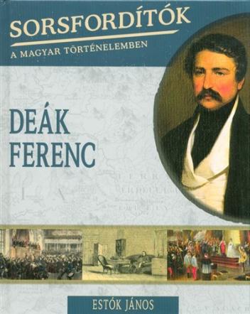 Deák Ferenc /Sorsfordítók 1.