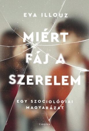 Miért fáj a szerelem - Egy szociológiai magyarázat Miért fáj a szerelem - Egy szociológiai magyarázat