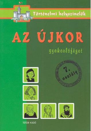 Az újkor /Gyakorlófüzet 7. osztály - történelmi helyszínelők