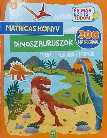 Matricás könyv: Dinoszauruszok - Tanulás - Fejtörők - Matricák - 300 matricával - És már ezt is tudom
