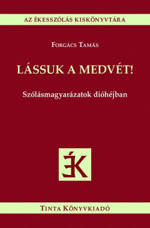 Lássuk a medvét! - Szólásmagyarázatok dióhéjban - Az ékesszólás kiskönyvtára Lássuk a medvét! - Szólásmagyarázatok dióhéjban - Az ékesszólás kiskönyvtára