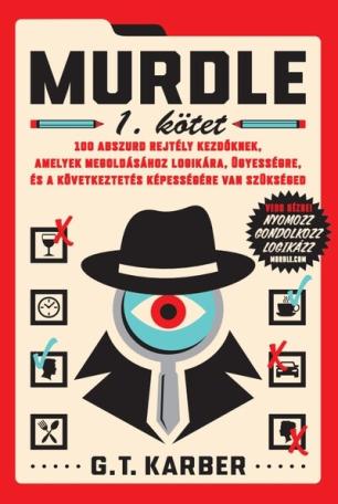 Murdle 1. kötet - 100 abszurd rejtély kezdőknek, amelyek megoldásához logikára, ügyességre és a következtetés képességére van sz