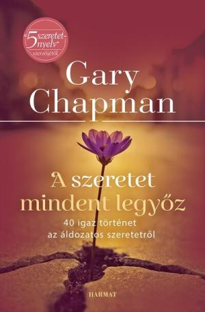 A szeretet mindent legyőz - 40 igaz történet az áldozatos szeretetről (új kiadás)