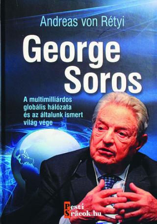 George Soros A multimilliárdos globális hálózata és az általunk ismert világ vége