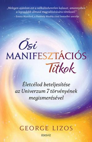 Ősi manifesztációs titkok - Életcélod beteljesítése az Univerzum 7 törvényének megismerésével