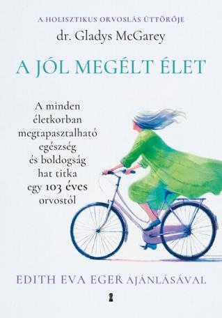 A jól megélt élet - A minden életkorban megtapasztalható egészség és boldogság hat titka egy 103 éves orvostól