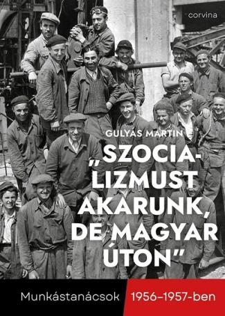 „Szocializmust akarunk, de magyar úton” - Munkástanácsok 1956-1957-ben