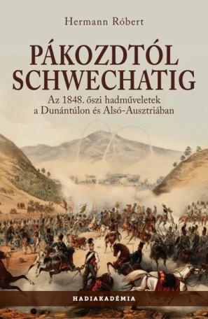 Pákozdtól Schwechatig - Az 1848. őszi hadműveletek a Dunántúlon és Alsó-Ausztriában - Hadiakadémia