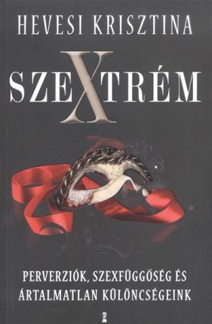 Szextrém /Perverziók, szexfüggőségek és ártalmatlan különcségeink