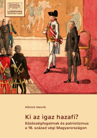 Ki az igaz hazafi? - Közösségfogalmak és patriotizmus a 18. század végi Magyarországon: egy politikai értekezés és kontextusai