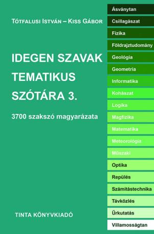 Idegen szavak tematikus szótára 3. - 3700 szakszó magyarázata - Idegen szavak szótára Idegen szavak tematikus szótára 3. - 3700 szakszó magyarázata - Idegen szavak szótára