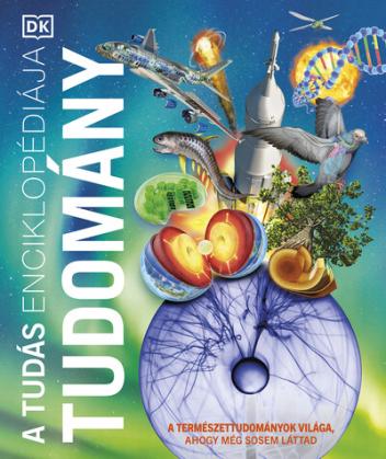 A tudás enciklopédiája - Tudomány - A természettudományok világa, ahogy még sosem láttad A tudás enciklopédiája - Tudomány - A természettudományok világa, ahogy még sosem láttad