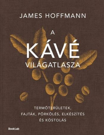 A kávé világatlasza - Termőterületek, fajták, pörkölés, elkészítés és kóstolás
