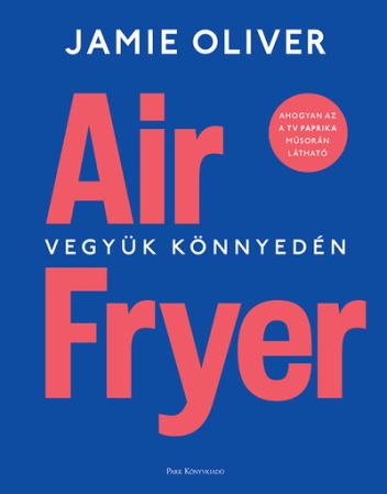 Air Fryer - Vegyük könnyedén (új kiadás) Air Fryer - Vegyük könnyedén (új kiadás)