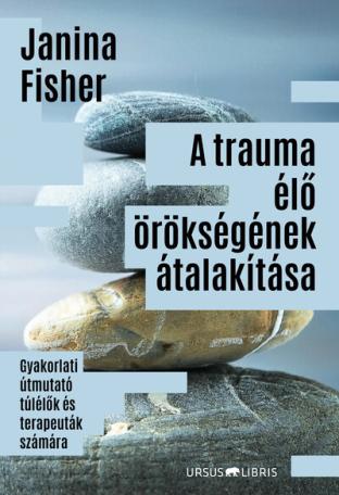 A trauma élő örökségének átalakítása - Gyakorlati útmutató túlélők és terapeuták számára