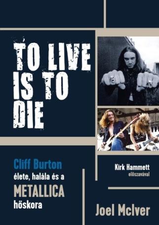 TO LIVE IS TO DIE - Cliff Burton élete, halála és a Metallica hőskora