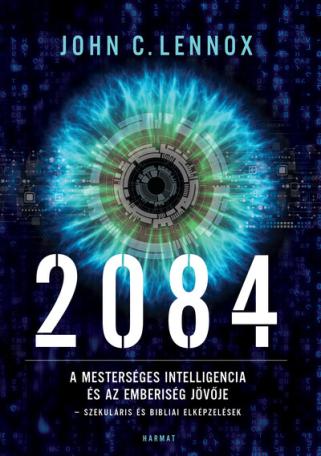 2084 - A mesterséges intelligencia és az emberiség jövője - szekuláris és bibliai elképzelések
