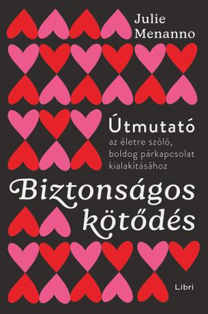 Biztonságos kötődés - Útmutató az életre szóló és boldog párkapcsolathoz