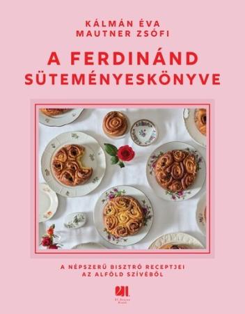 A Ferdinánd süteményeskönyve - A népszerű bisztró receptjei az Alföld szívéből