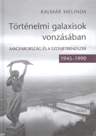 Történelmi galaxisok vonzásában /Magyarország és a Szovjetrendszer 1945-1990.